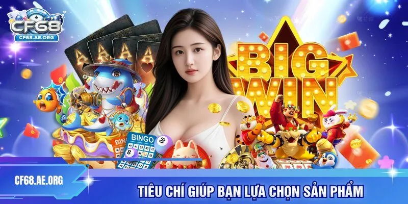 Tiêu chí giúp bạn lựa chọn sản phẩm 